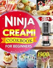 2024 Ninja Creami Cookbook for Beginners: 1900+ Tasty, Easy-to-Follow & Deluxe Recipes Book | Satisfy Your Cravings with Ice Creams, Sorbets, Gelatos, Mix-Ins, Smoothies, and Shakes