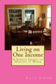 Living on One Income: A Simple Guide to Making It Work by Singh, Kate, Brand ...