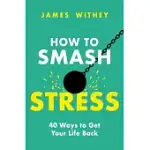 HOW TO SMASH STRESS: 40 WAYS TO GET YOUR LIFE BACK