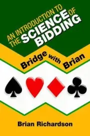 An Introduction to the Science of Bidding: Bridge with Brian by Brian Richardson