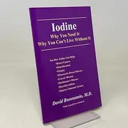 [Brand: David Brownstein, M.D.] Iodine: Why You Need It, Why You Can't Live Without It