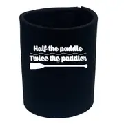 Half The Paddle Twice The Paddler - Funny Novelty Stubby Holder