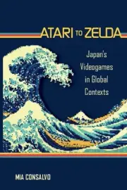 Atari to Zelda: Japan's Videogames in Global Contexts by Mia
