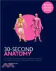 30-Second Anatomy：The 50 Most Important Structures and Systems in the Human Body, Each Explained in Half a Minute