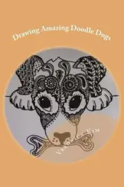 Drawing Amazing Doodle Dogs: Learning to Draw ZenDoodle Dogs FAST and EASY! by V