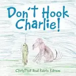 DON’T HOOK CHARLIE!