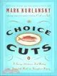 Choice Cuts: A Savory Selection of Food Writing from Around the World and Throughout History