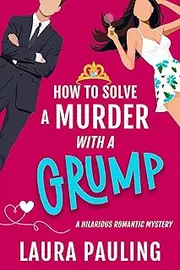 How to Solve a Murder with a Grump: a hilarious romantic mystery