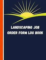 Landscaping Job Order Form Log Book: Lawn Care Operator Job Order Log Book | Track Client Details, Materials, Labor, Work Estimate... Work Quote Book For Landscapers (8.25''x11'' Inch.) 120 Pages