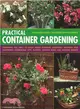 Practical Container Gardening ― 150 Planting Ideas in 140 Step-by-step Photographs: Everything You Need to Know About Planning, Designing, Growing and Maintaining Inspirational Pots,