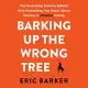 Barking Up the Wrong Tree: The Surprising Science Behind Why Everything You Know About Success Is (Mostly) Wrong; Library Editio