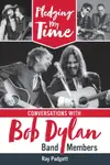 Pledging My Time: Conversations with Bob Dylan Band Members