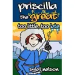 PRISCILLA THE GREAT TOO LITTLE TOO LATE