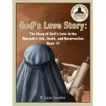 GOD’’S LOVE STORY BOOK 10: THE STORY OF GOD’’S LOVE IN THE MESSIAH’’S LIFE, DEATH, AND RESURRECTION