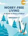 Worry-Free Living: A Guide to Peace of Mind by V.T. Sreekumar Paperback Book