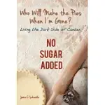 WHO WILL MAKE THE PIES WHEN I’M GONE?: LIVING THE DARK SIDE OF CANCER (NO SUGAR ADDED)