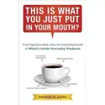 THIS IS WHAT YOU JUST PUT IN YOUR MOUTH?: FROM EGGNOG TO BEEF JERKY, THE SURPRISING SECRETS OF WHAT’S INSIDE EVERYDAY PRODUCTS