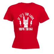 If Its Too Loud Youre Too Old Music - Funny Novelty Womens T-Shirt T Shirt Tshirt