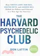 The Harvard Psychedelic Club ─ How Timothy Leary, Ram Dass, Huston Smith, and Andrew Weil Killed the Fifties and Ushered in a New Age for America