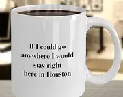 nacaki Houston Gift: If I Could Go Anywhere I Would Stay Right Here Houston Tx