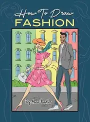 How To Draw Fashion: A beginner's guide to creating sketches of women's and men'