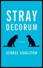 Stray Decorum by George Singleton: New