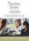 Persephone, Demeter, and Aphrodite on the Threshold. Treadwell 9781483408514<|