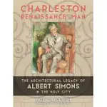 CHARLESTON RENAISSANCE MAN: THE ARCHITECTURAL LEGACY OF ALBERT SIMONS IN THE HOLY CITY