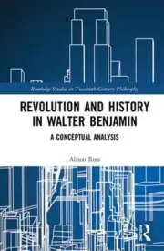 Revolution and History in Walter Benjamin: A Conceptual Analysis by Alison Ross