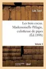 Les trois cocus. Mademoiselle Plagie, culotteuse de pipes. Volume 3 by L?o Taxil