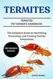 TERMITES: The Complete Guide to Identifying, Preventing, and Treating Termite Infestations.