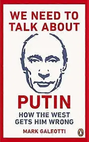We Need to Talk About Putin: How the West gets him wrong