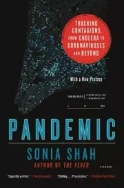 Pandemic: Tracking Contagions, from Cholera to Coronaviruses and Beyond by Shah