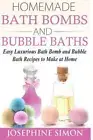 Homemade Bath Bombs and Bubble Baths : Easy Luxurious Bath Bomb and Bubble Ba...