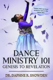 Dance Ministry 101: Genesis to Revelation by Dr Daphne Snowden