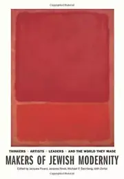 MAKERS OF JEWISH MODERNITY: THINKERS, ARTISTS, LEADERS, By Jacques Picard NEW
