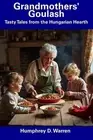 Grandmothers' Goulash: Tasty Tales from the Hungarian Hearth by Humphrey D. Warr