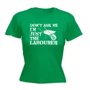 Dont Ask Me Just The Labourer - Funny Novelty Womens T-Shirt T Shirt Tshirt