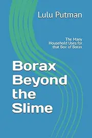 Borax Beyond the Slime: The Many Household Uses for that Box of Borax