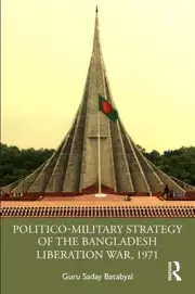 Politico-Military Strategy of the Bangladesh Liberation War, 1971 by Guru Saday