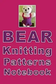 Bear Knitting Patterns Notebook: How cute is this girl bear composition notebook! Great for keeping all of your patterns on check. Number of rows, ... colors and styles for your next bearess.
