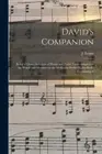 David's Companion: Being a Choice Selection of Hymn and Psalm Tunes Adapted to