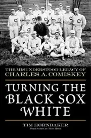 TURNING THE BLACK SOX WHITE: THE MISUNDERSTOOD LEGACY OF By Tim Hornbaker & Bob