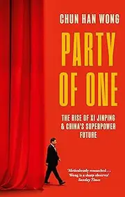 Party of One: The Rise of Xi Jinping and China's Superpower Future