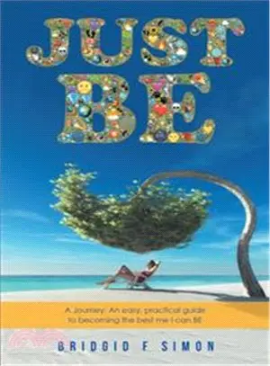 Just Be ─ A Journey: an Easy, Practical Guide to Becoming the Best Me I Can Be