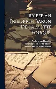 Briefe an Friedrich Baron de la Motte Fouqué.
