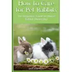 HOW TO CARE FOR PET RABBITS: THE BEGINNERS GUIDE TO HOUSE RABBIT OWNERSHIP
