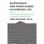 BIOFEEDBACK AND MINDFULNESS IN EVERYDAY LIFE: PRACTICAL SOLUTIONS FOR IMPROVING YOUR HEALTH AND PERFORMANCE