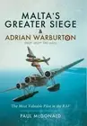 Malta's Greater Siege and Adrian Warburton: And Adrian Warburton DSO*, DFC**, DF