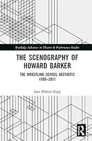 The Scenography of Howard Barker: The Wrestling School Aesthetic 1998-2011 (Routledge Advances in Theatre & Performance Studies)